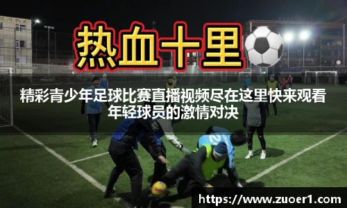 精彩青少年足球比赛直播视频尽在这里快来观看年轻球员的激情对决