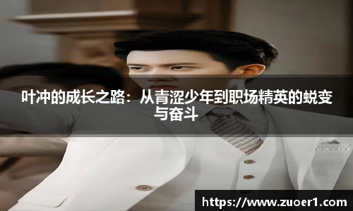 叶冲的成长之路：从青涩少年到职场精英的蜕变与奋斗