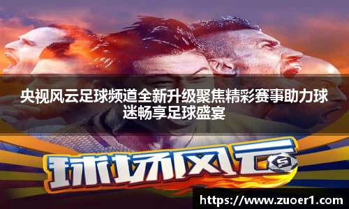 央视风云足球频道全新升级聚焦精彩赛事助力球迷畅享足球盛宴